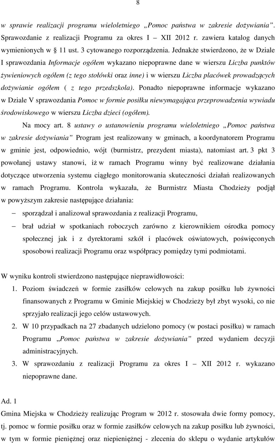 Jednakże stwierdzono, że w Dziale I sprawozdania Informacje ogółem wykazano niepoprawne dane w wierszu Liczba punktów żywieniowych ogółem (z tego stołówki oraz inne) i w wierszu Liczba placówek