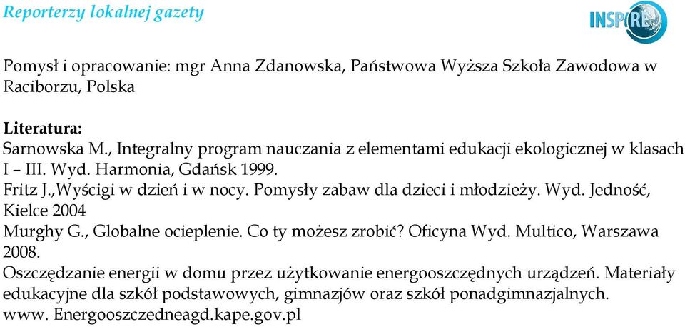 Pomysły zabaw dla dzieci i młodzieŝy. Wyd. Jedność, Kielce 2004 Murghy G., Globalne ocieplenie. Co ty moŝesz zrobić? Oficyna Wyd. Multico, Warszawa 2008.