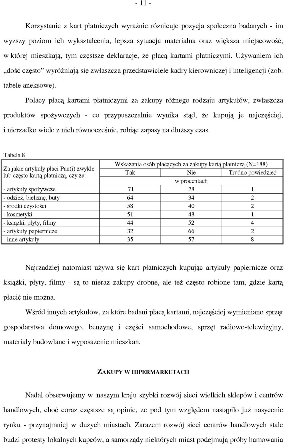 Polacy płacą kartami płatniczymi za zakupy różnego rodzaju artykułów, zwłaszcza produktów spożywczych - co przypuszczalnie wynika stąd, że kupują je najczęściej, i nierzadko wiele z nich