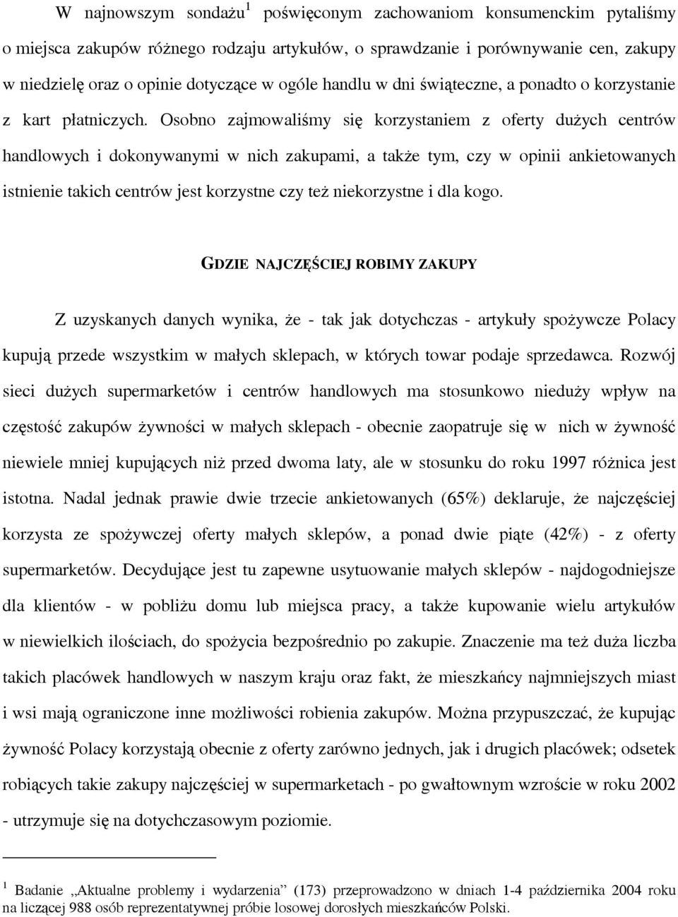 Osobno zajmowaliśmy się korzystaniem z oferty dużych centrów handlowych i dokonywanymi w nich zakupami, a także tym, czy w opinii ankietowanych istnienie takich centrów jest korzystne czy też