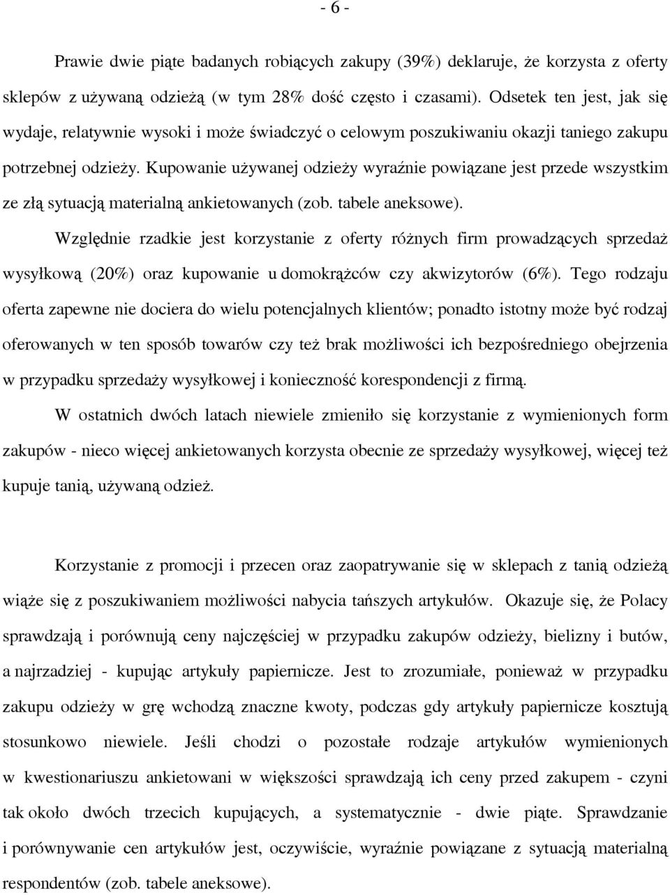 Kupowanie używanej odzieży wyraźnie powiązane jest przede wszystkim ze złą sytuacją materialną ankietowanych (zob. tabele aneksowe).