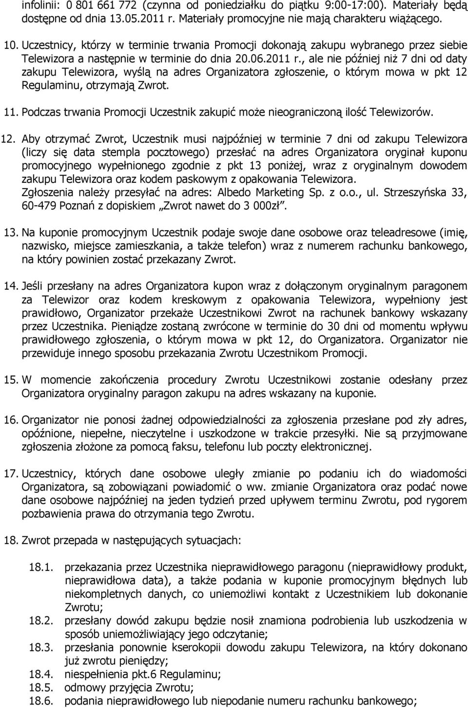 , ale nie później niż 7 dni od daty zakupu Telewizora, wyślą na adres Organizatora zgłoszenie, o którym mowa w pkt 12 Regulaminu, otrzymają Zwrot. 11.