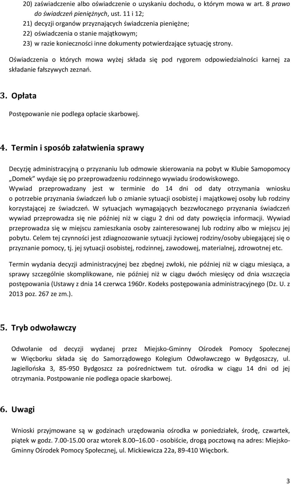 Oświadczenia o których mowa wyżej składa się pod rygorem odpowiedzialności karnej za składanie fałszywych zeznań. 3. Opłata Postępowanie nie podlega opłacie skarbowej. 4.