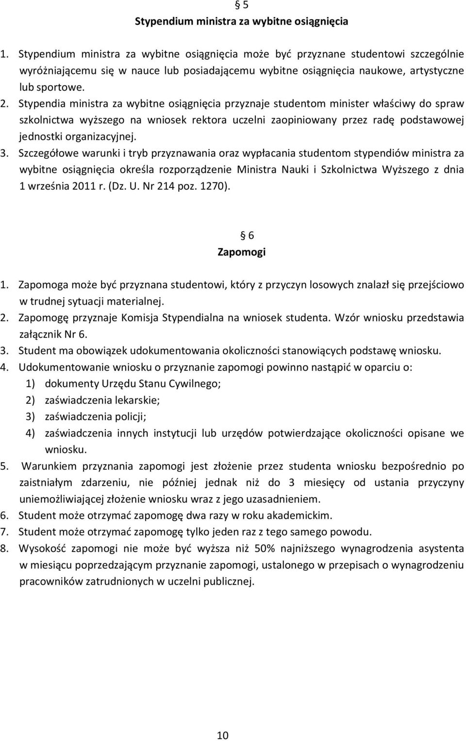 Stypendia ministra za wybitne osiągnięcia przyznaje studentom minister właściwy do spraw szkolnictwa wyższego na wniosek rektora uczelni zaopiniowany przez radę podstawowej jednostki organizacyjnej.