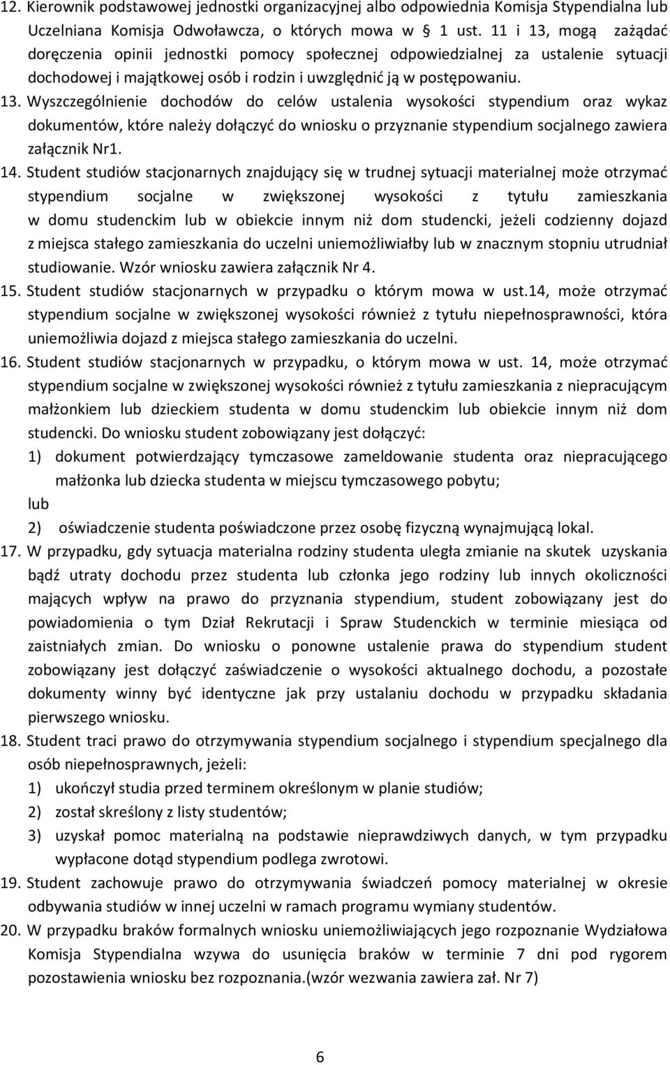 14. Student studiów stacjonarnych znajdujący się w trudnej sytuacji materialnej może otrzymać stypendium socjalne w zwiększonej wysokości z tytułu zamieszkania w domu studenckim lub w obiekcie innym