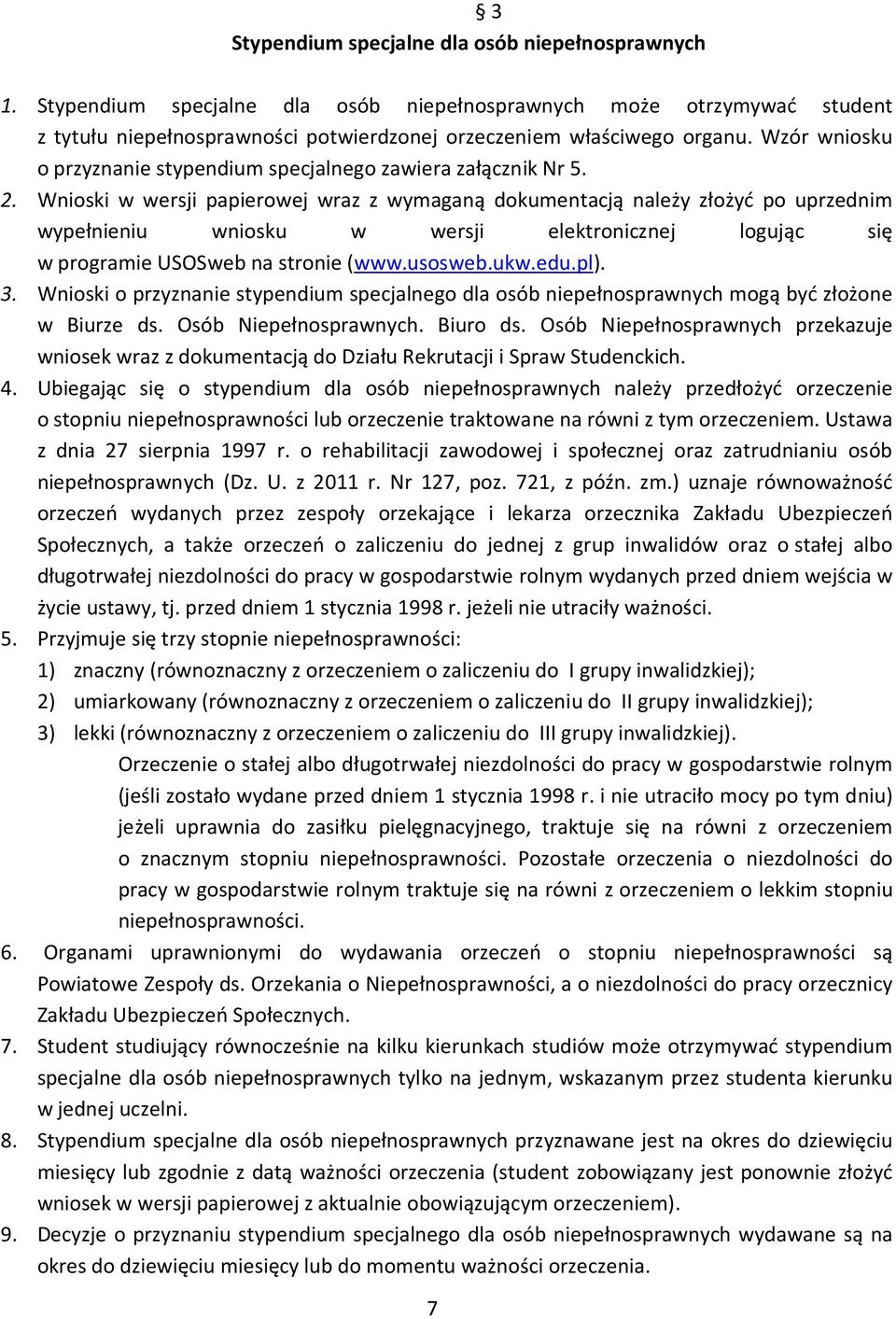 Wnioski w wersji papierowej wraz z wymaganą dokumentacją należy złożyć po uprzednim wypełnieniu wniosku w wersji elektronicznej logując się w programie USOSweb na stronie (www.usosweb.ukw.edu.pl). 3.