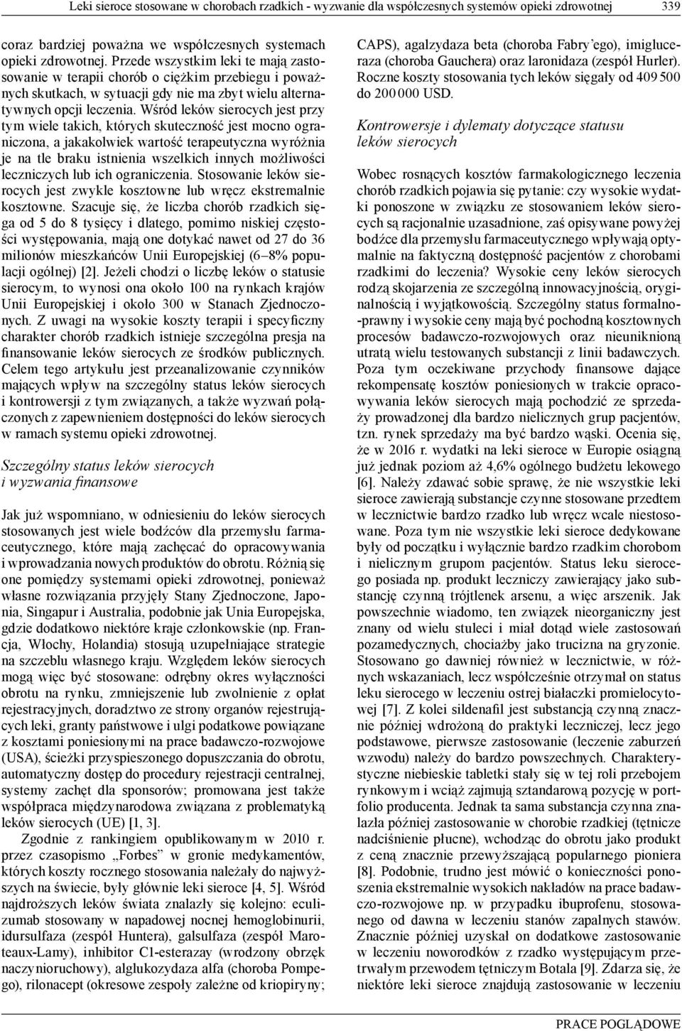 Wśród leków sierocych jest przy tym wiele takich, których skuteczność jest mocno ograniczona, a jakakolwiek wartość terapeutyczna wyróżnia je na tle braku istnienia wszelkich innych możliwości