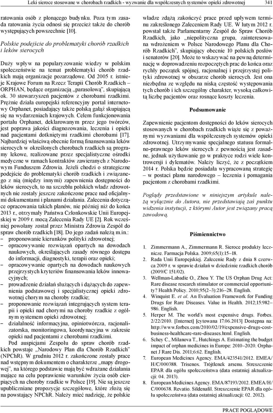 Polskie podejście do problematyki chorób rzadkich i leków sierocych Duży wpływ na popularyzowanie wiedzy w polskim społeczeństwie na temat problematyki chorób rzadkich mają organizacje pozarządowe.