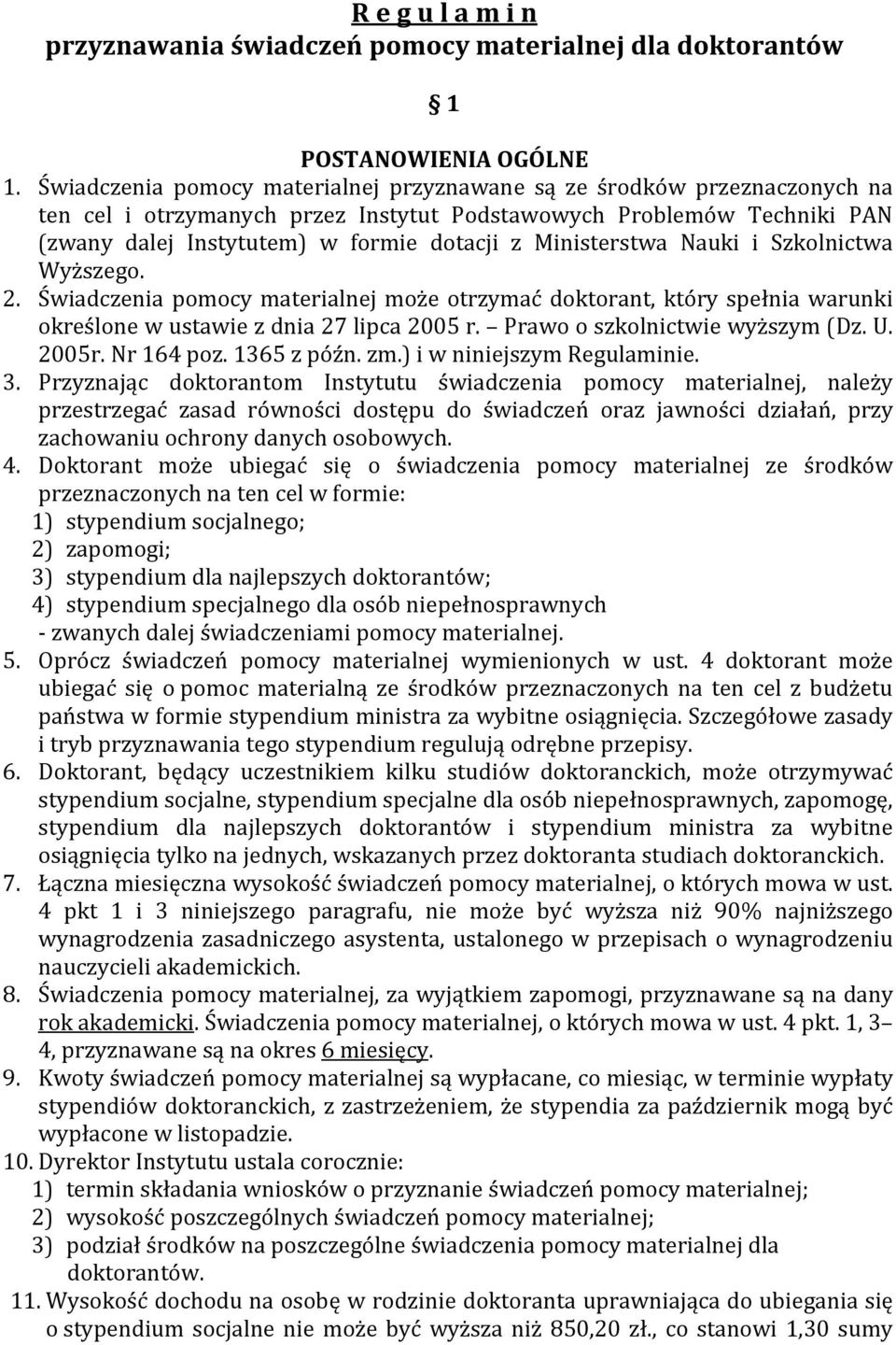 Ministerstwa Nauki i Szkolnictwa Wyższego. 2. Świadczenia pomocy materialnej może otrzymać doktorant, który spełnia warunki określone w ustawie z dnia 27 lipca 2005 r.