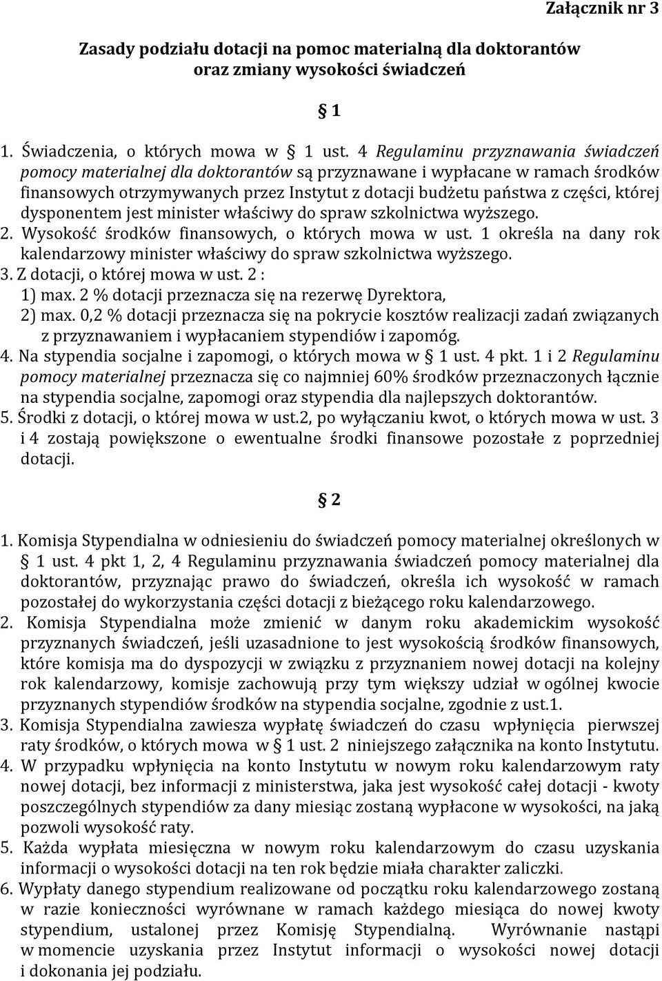 dysponentem jest minister właściwy do spraw szkolnictwa wyższego. 2. Wysokość środków finansowych, o których mowa w ust.