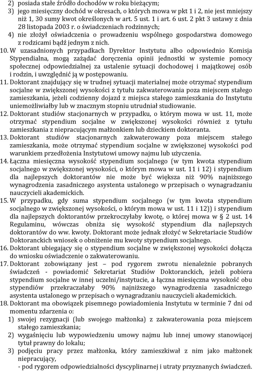 W uzasadnionych przypadkach Dyrektor Instytutu albo odpowiednio Komisja Stypendialna, mogą zażądać doręczenia opinii jednostki w systemie pomocy społecznej odpowiedzialnej za ustalenie sytuacji