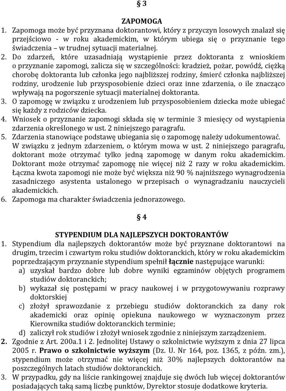 Do zdarzeń, które uzasadniają wystąpienie przez doktoranta z wnioskiem o przyznanie zapomogi, zalicza się w szczególności: kradzież, pożar, powódź, ciężką chorobę doktoranta lub członka jego