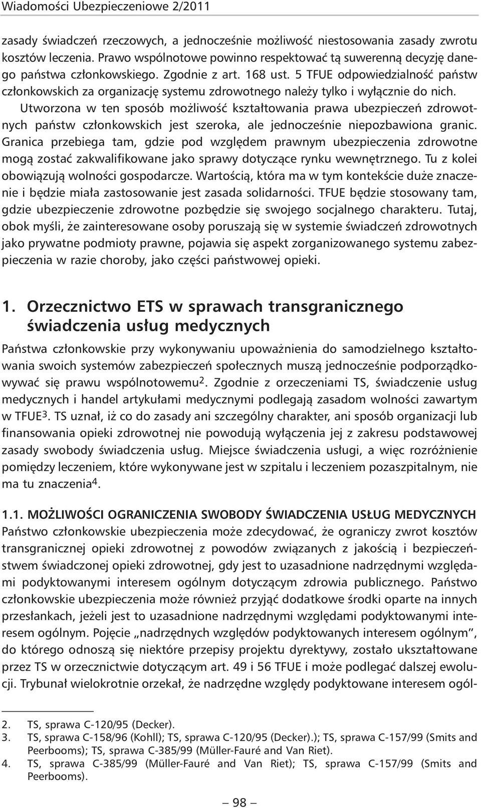 5 TFUE odpowiedzialność państw członkowskich za organizację systemu zdrowotnego należy tylko i wyłącznie do nich.