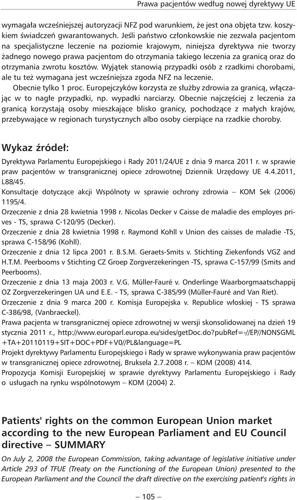 granicą oraz do otrzymania zwrotu kosztów. Wyjątek stanowią przypadki osób z rzadkimi chorobami, ale tu też wymagana jest wcześniejsza zgoda NFZ na leczenie. Obecnie tylko 1 proc.