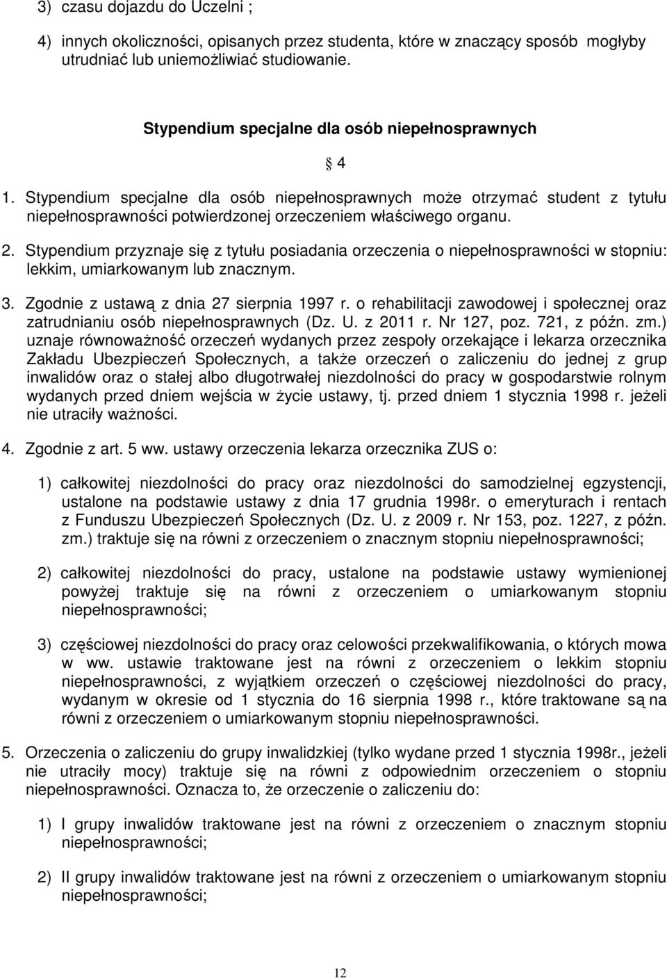 Stypendium przyznaje się z tytułu posiadania orzeczenia o niepełnosprawności w stopniu: lekkim, umiarkowanym lub znacznym. 3. Zgodnie z ustawą z dnia 27 sierpnia 1997 r.