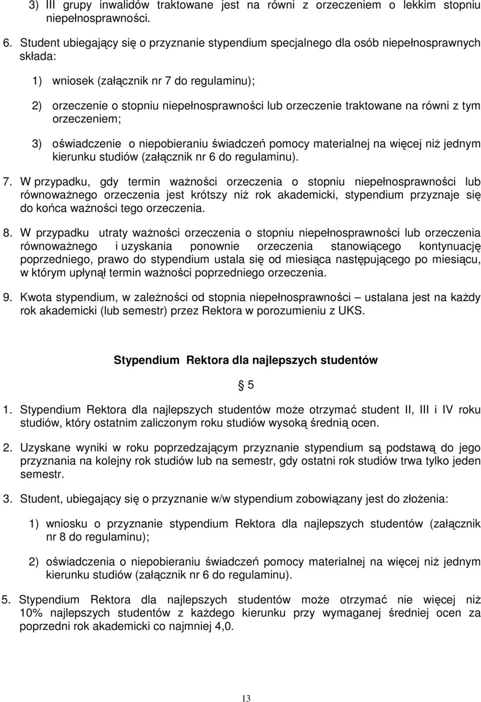 traktowane na równi z tym orzeczeniem; 3) oświadczenie o niepobieraniu świadczeń pomocy materialnej na więcej niż jednym kierunku studiów (załącznik nr 6 do regulaminu). 7.