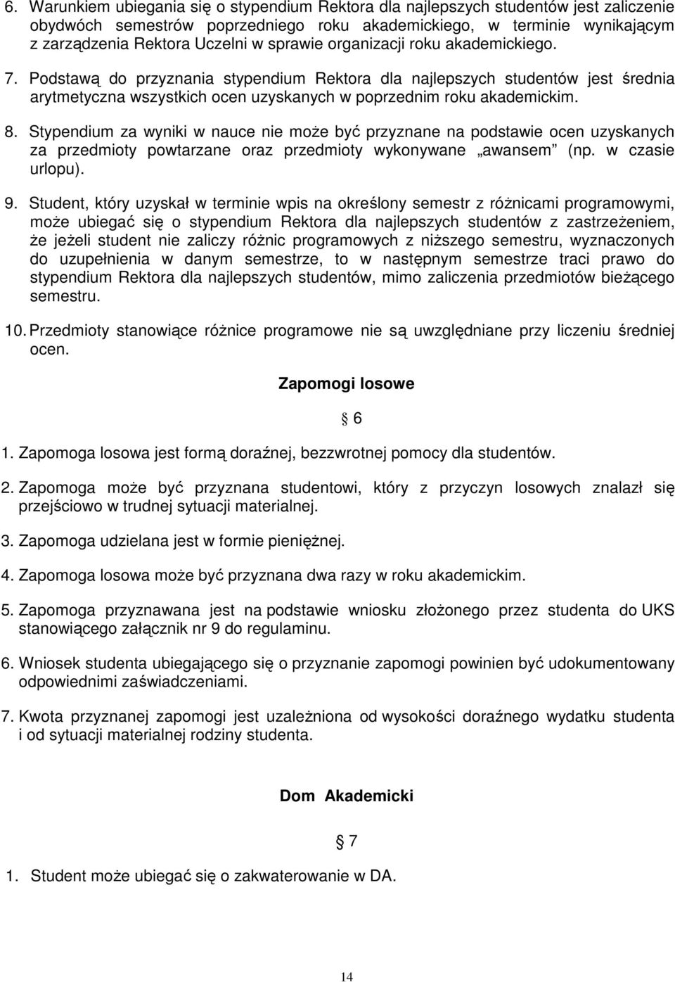 Stypendium za wyniki w nauce nie może być przyznane na podstawie ocen uzyskanych za przedmioty powtarzane oraz przedmioty wykonywane awansem (np. w czasie urlopu). 9.