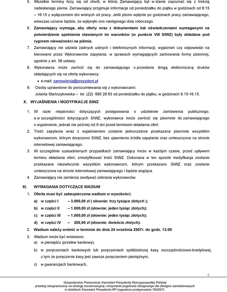 Jeśli pismo wpłynie po godzinach pracy zamawiającego, wówczas uznane będzie, że wpłynęło ono następnego dnia roboczego. 6.