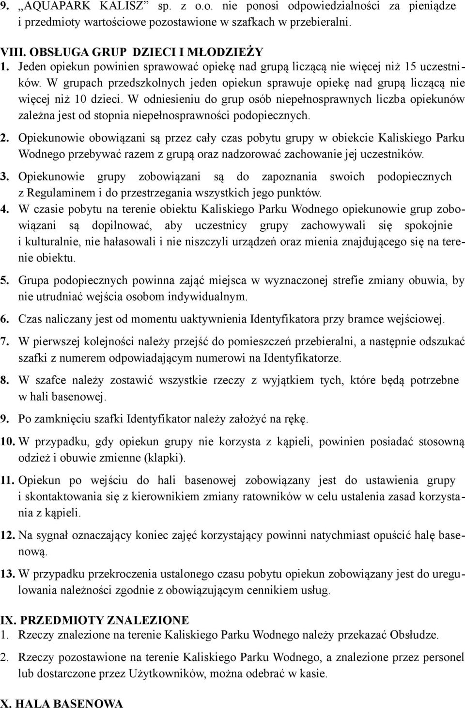 W odniesieniu do grup osób niepełnosprawnych liczba opiekunów zależna jest od stopnia niepełnosprawności podopiecznych. 2.