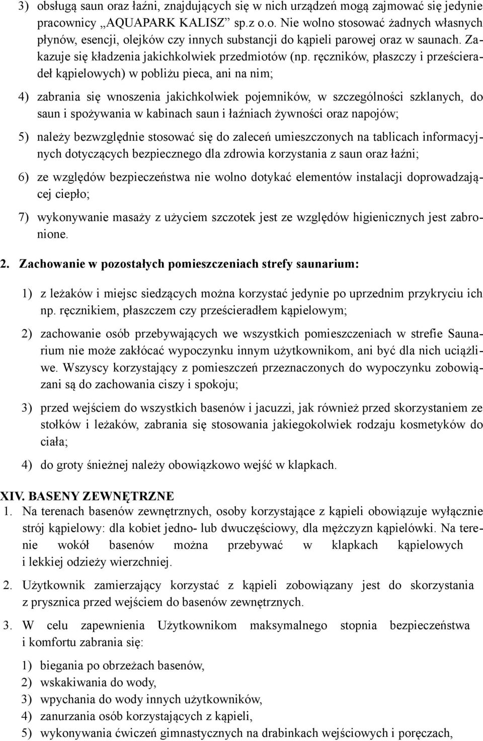 ręczników, płaszczy i prześcieradeł kąpielowych) w pobliżu pieca, ani na nim; 4) zabrania się wnoszenia jakichkolwiek pojemników, w szczególności szklanych, do saun i spożywania w kabinach saun i