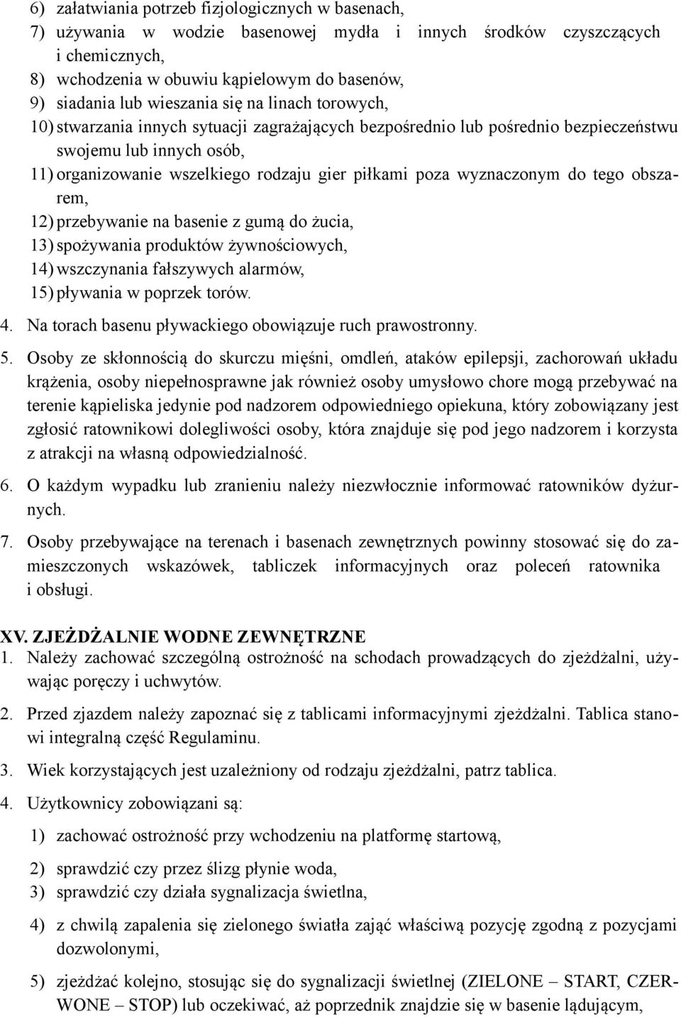 poza wyznaczonym do tego obszarem, 12) przebywanie na basenie z gumą do żucia, 13) spożywania produktów żywnościowych, 14) wszczynania fałszywych alarmów, 15) pływania w poprzek torów. 4.