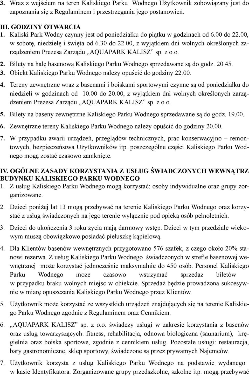 00, z wyjątkiem dni wolnych określonych zarządzeniem Prezesa Zarządu AQUAPARK KALISZ sp. z o.o. 2. Bilety na halę basenową Kaliskiego Parku Wodnego sprzedawane są do godz. 20.45. 3.