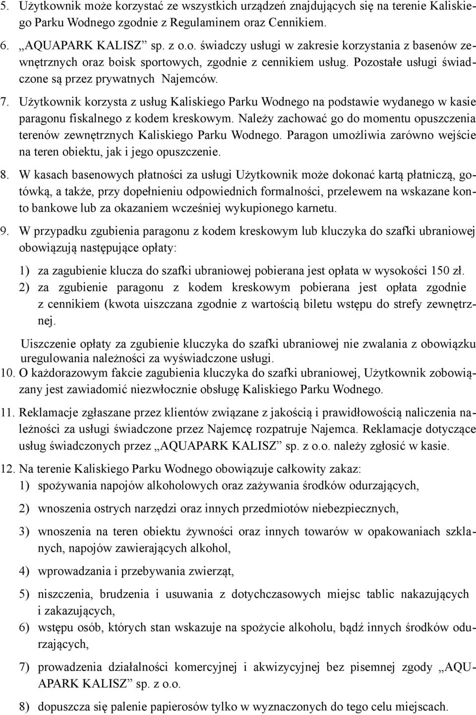 Należy zachować go do momentu opuszczenia terenów zewnętrznych Kaliskiego Parku Wodnego. Paragon umożliwia zarówno wejście na teren obiektu, jak i jego opuszczenie. 8.