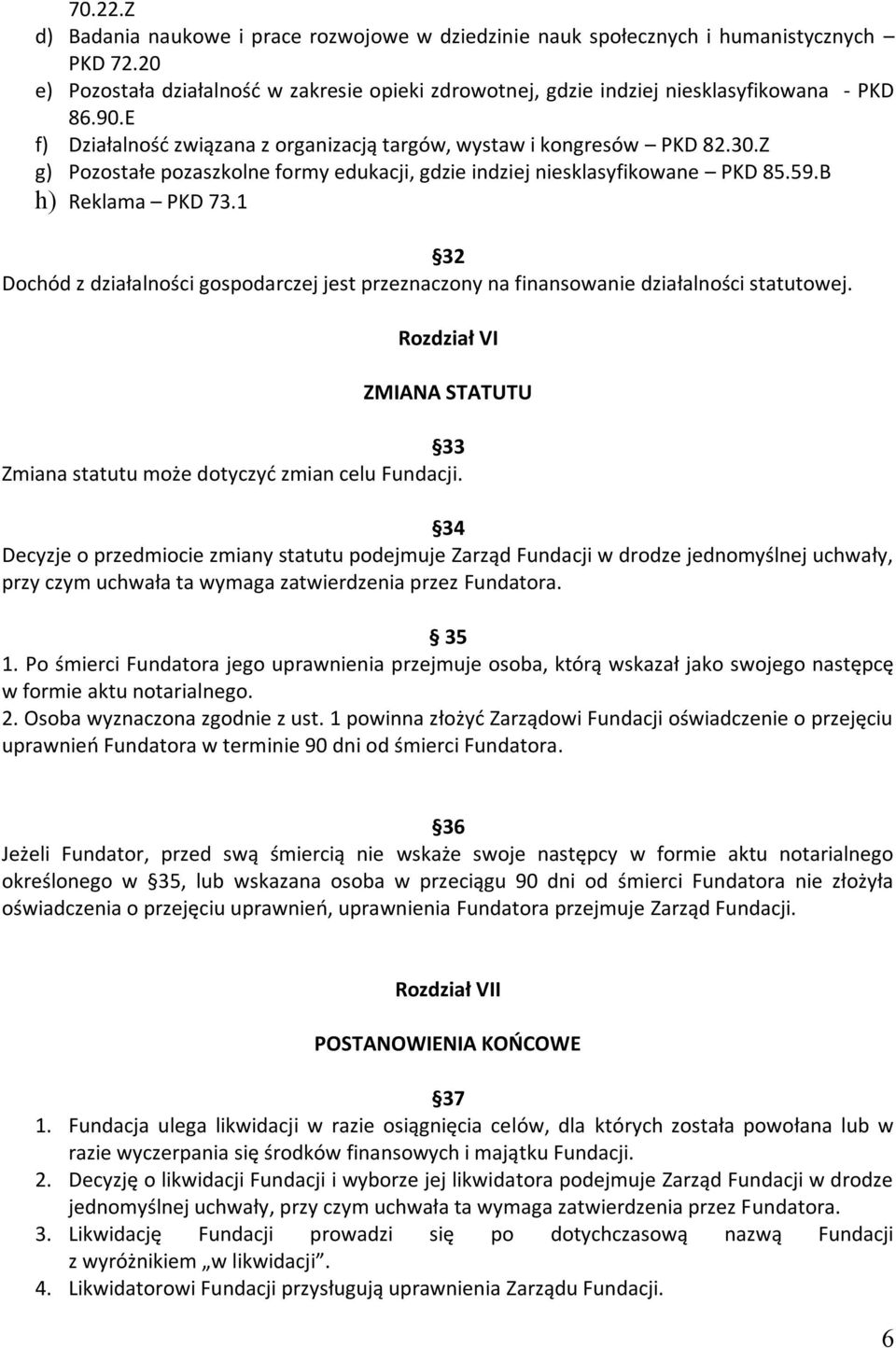 1 32 Dochód z działalności gospodarczej jest przeznaczony na finansowanie działalności statutowej. Rozdział VI ZMIANA STATUTU 33 Zmiana statutu może dotyczyć zmian celu Fundacji.