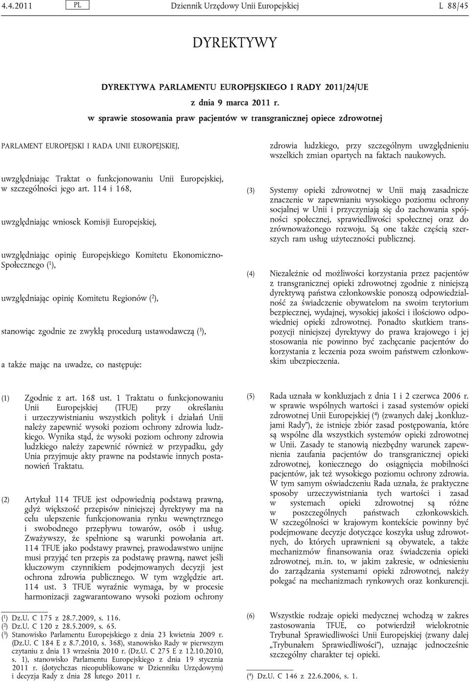 art. 114 i 168, uwzględniając wniosek Komisji Europejskiej, uwzględniając opinię Europejskiego Komitetu Ekonomiczno- Społecznego ( 1 ), uwzględniając opinię Komitetu Regionów ( 2 ), stanowiąc zgodnie