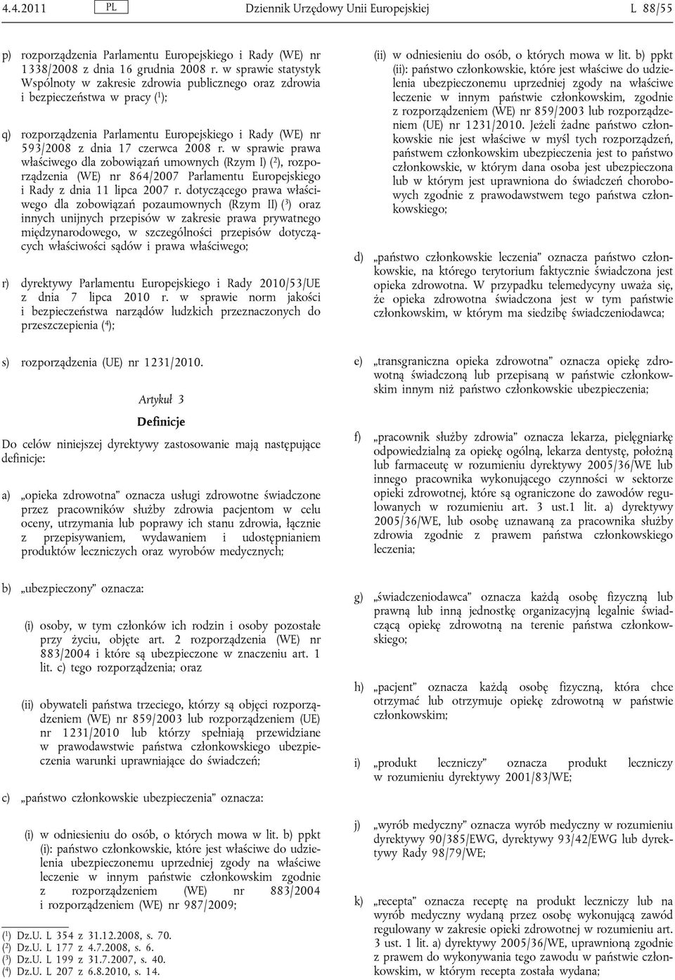 w sprawie prawa właściwego dla zobowiązań umownych (Rzym I) ( 2 ), rozporządzenia (WE) nr 864/2007 Parlamentu Europejskiego i Rady z dnia 11 lipca 2007 r.