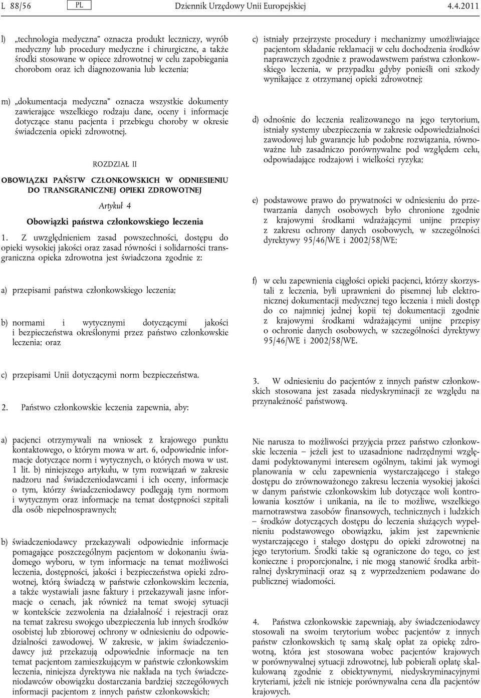 diagnozowania lub leczenia; m) dokumentacja medyczna oznacza wszystkie dokumenty zawierające wszelkiego rodzaju dane, oceny i informacje dotyczące stanu pacjenta i przebiegu choroby w okresie