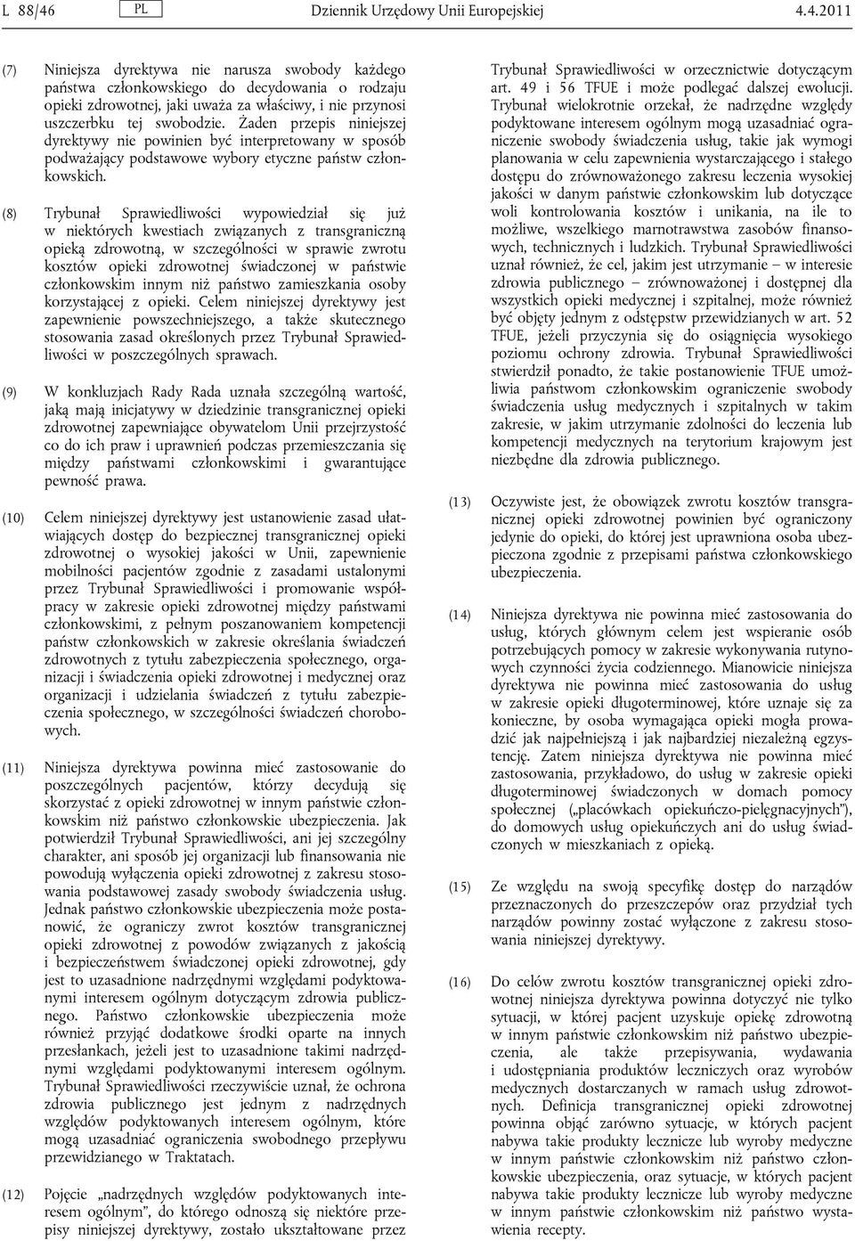 (8) Trybunał Sprawiedliwości wypowiedział się już w niektórych kwestiach związanych z transgraniczną opieką zdrowotną, w szczególności w sprawie zwrotu kosztów opieki zdrowotnej świadczonej w