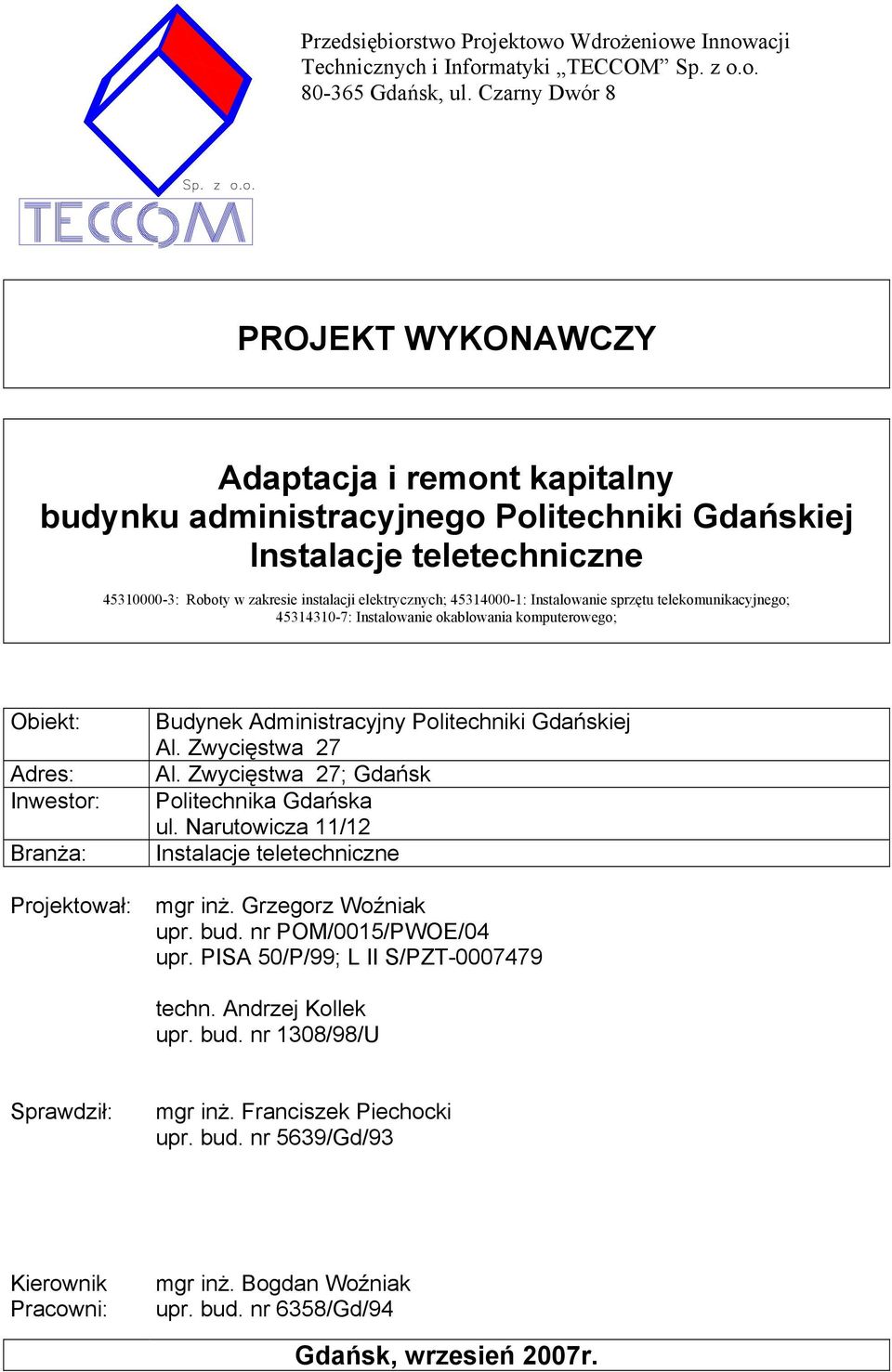 telekomunikacyjnego; 45314310-7: Instalowanie okablowania komputerowego; Obiekt: Adres: Inwestor: Branża: Projektował: Budynek Administracyjny Politechniki Gdańskiej Al. Zwycięstwa 27 Al.