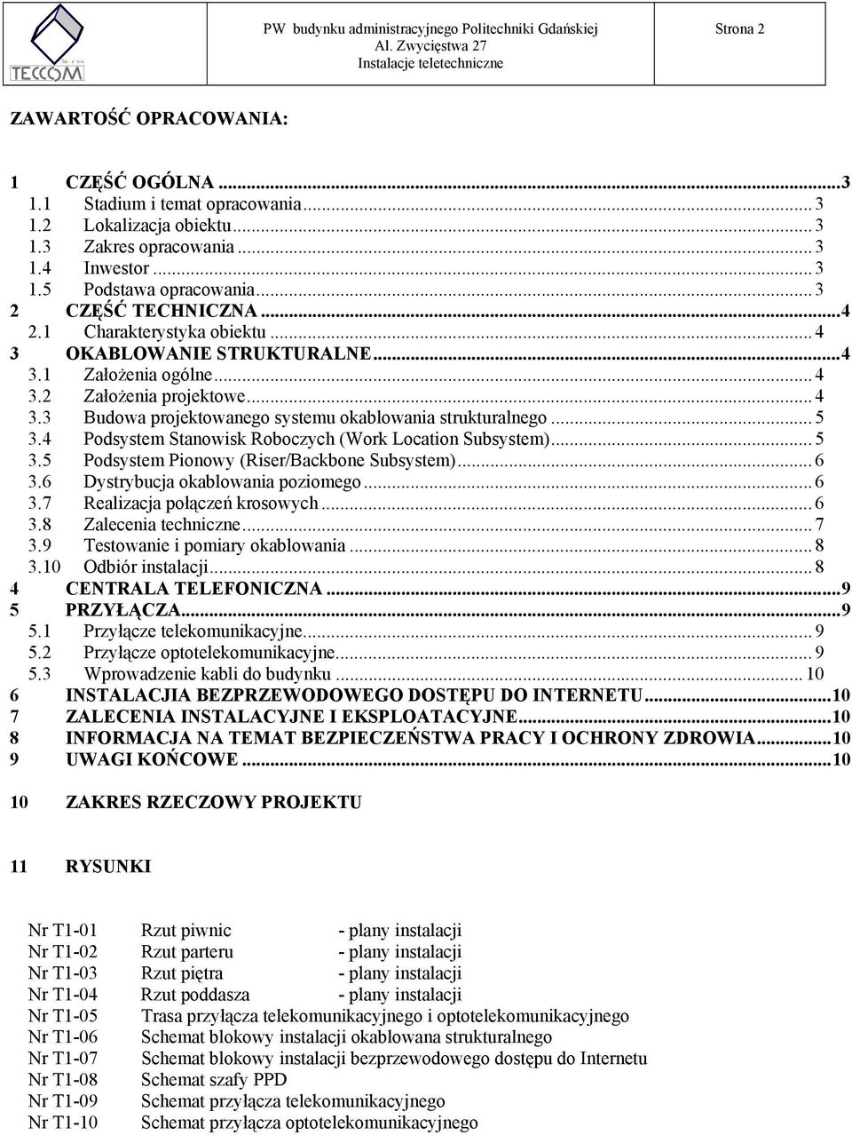 .. 5 3.4 Podsystem Stanowisk Roboczych (Work Location Subsystem)... 5 3.5 Podsystem Pionowy (Riser/Backbone Subsystem)... 6 3.6 Dystrybucja okablowania poziomego... 6 3.7 Realizacja połączeń krosowych.