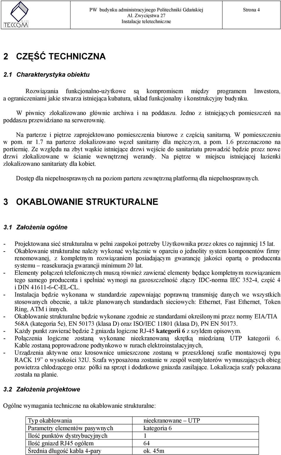 W piwnicy zlokalizowano głównie archiwa i na poddaszu. Jedno z istniejących pomieszczeń na poddaszu przewidziano na serwerownię.