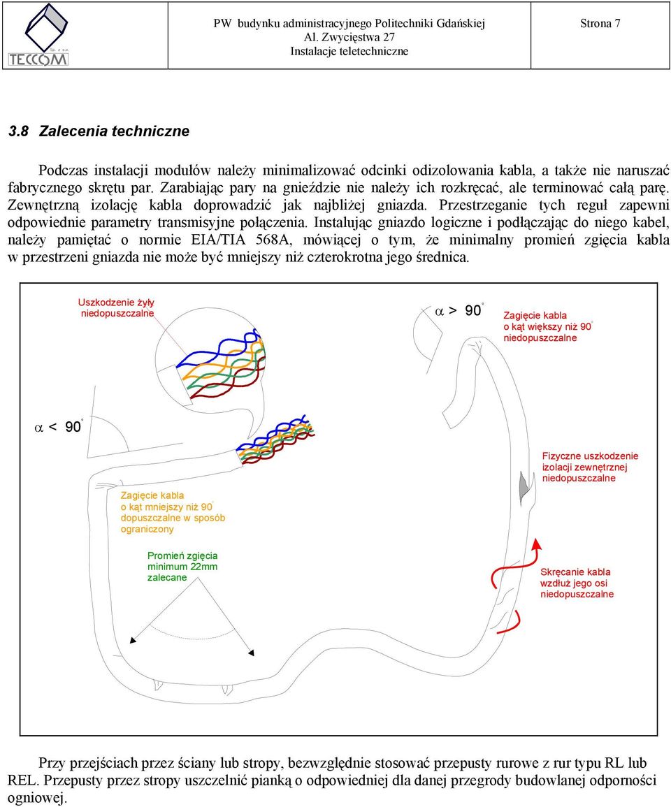 Zarabiając pary na gnieździe nie należy ich rozkręcać, ale terminować całą parę. Zewnętrzną izolację kabla doprowadzić jak najbliżej gniazda.