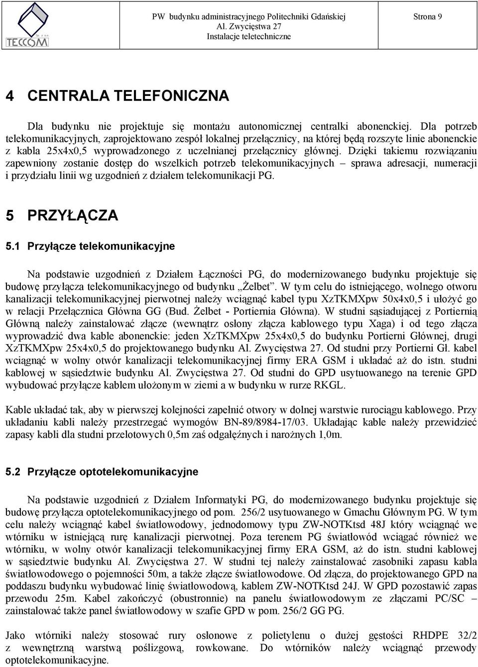 Dzięki takiemu rozwiązaniu zapewniony zostanie dostęp do wszelkich potrzeb telekomunikacyjnych sprawa adresacji, numeracji i przydziału linii wg uzgodnień z działem telekomunikacji PG. 5 PRZYŁĄCZA 5.