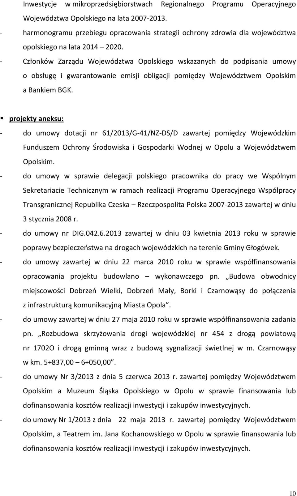 - Członków Zarządu Województwa Opolskiego wskazanych do podpisania umowy o obsługę i gwarantowanie emisji obligacji pomiędzy Województwem Opolskim a Bankiem BGK.