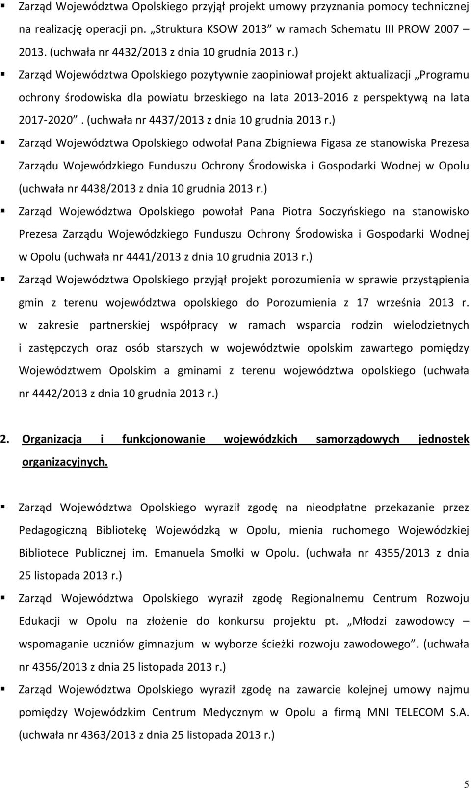 ) Zarząd Województwa Opolskiego pozytywnie zaopiniował projekt aktualizacji Programu ochrony środowiska dla powiatu brzeskiego na lata 2013-2016 z perspektywą na lata 2017-2020.