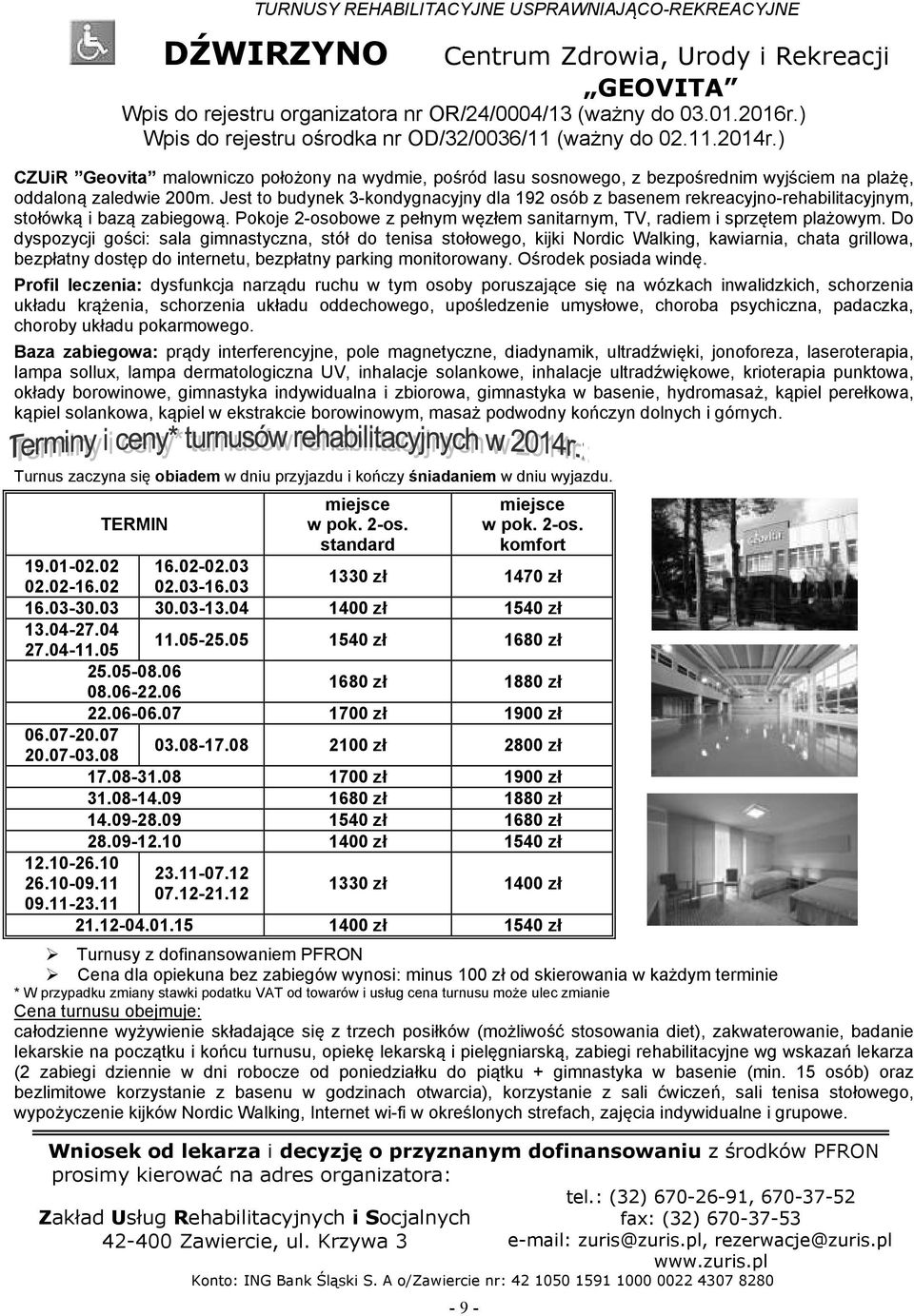 Jest to budynek 3-kondygnacyjny dla 192 osób z basenem rekreacyjno-rehabilitacyjnym, stołówką i bazą zabiegową. Pokoje 2-osobowe z pełnym węzłem sanitarnym, TV, radiem i sprzętem plażowym.