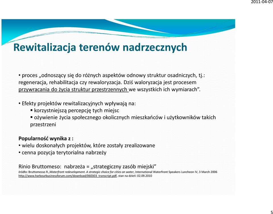 Efekty projektów rewitalizacyjnych wpływają na: korzystniejszą percepcję tych miejsc ożywienie życia społecznego okolicznych mieszkańców i użytkowników takich przestrzeni Popularność wynika z : wielu