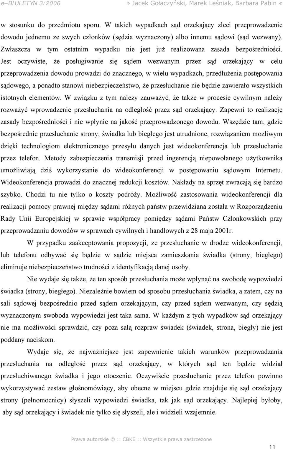 Jest oczywiste, że posługiwanie się sądem wezwanym przez sąd orzekający w celu przeprowadzenia dowodu prowadzi do znacznego, w wielu wypadkach, przedłużenia postępowania sądowego, a ponadto stanowi