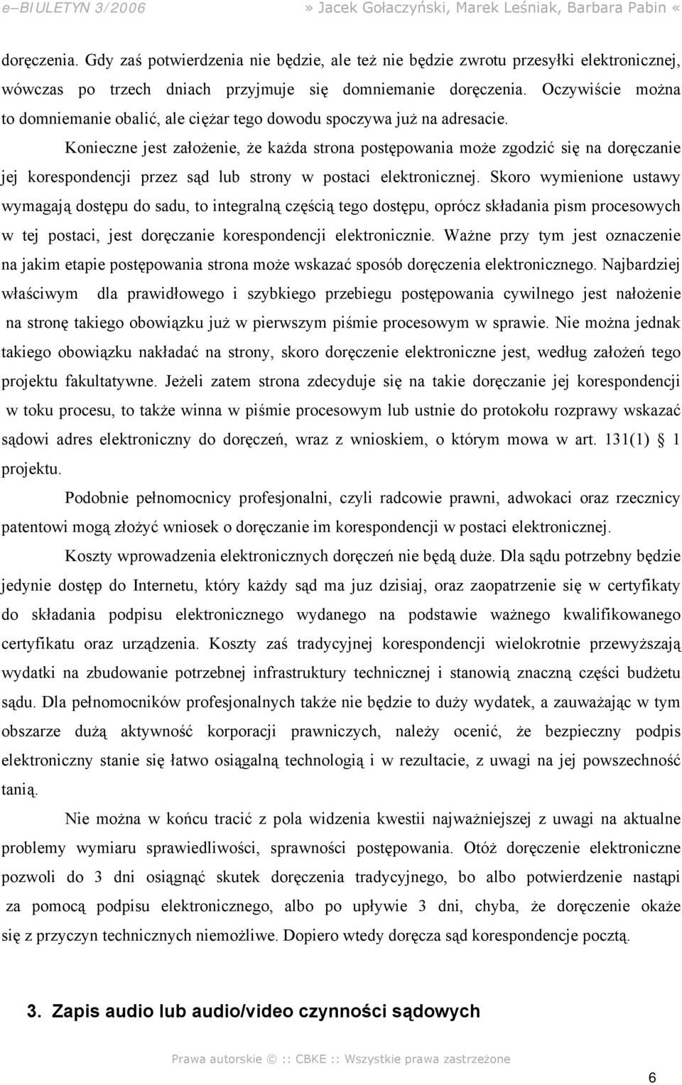 Konieczne jest założenie, że każda strona postępowania może zgodzić się na doręczanie jej korespondencji przez sąd lub strony w postaci elektronicznej.