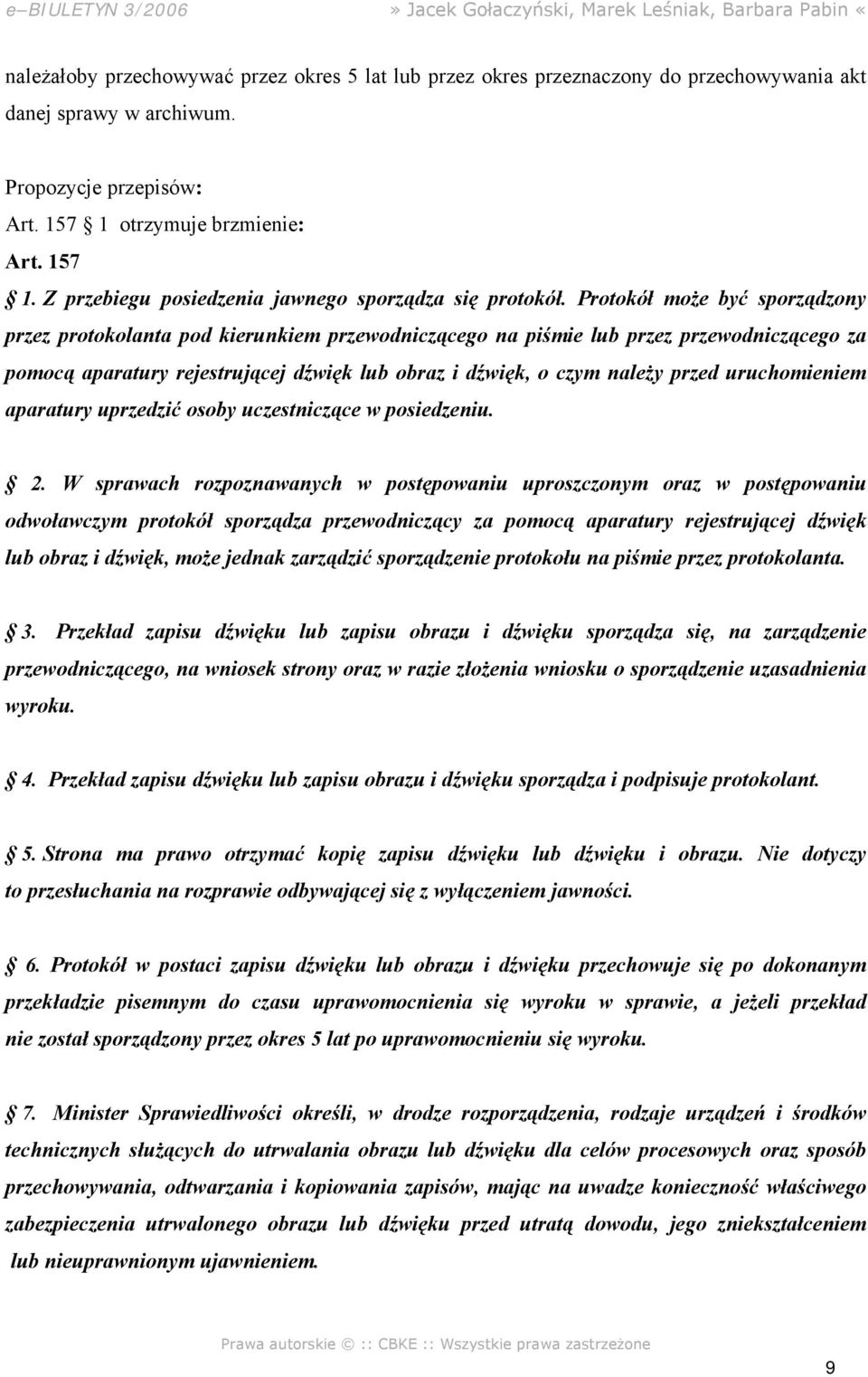 Protokół może być sporządzony przez protokolanta pod kierunkiem przewodniczącego na piśmie lub przez przewodniczącego za pomocą aparatury rejestrującej dźwięk lub obraz i dźwięk, o czym należy przed