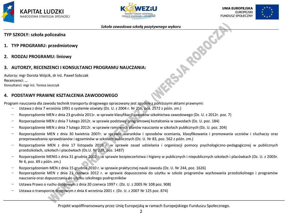 ODSTAWY RAWNE KSZTAŁENIA ZAWODOWEGO rogram nauczania dla zawodu technik transportu drogowego opracowany jest zgodnie z poniższymi aktami prawnymi: Ustawa z dnia 7 września 1991 o systemie oświaty (Dz.