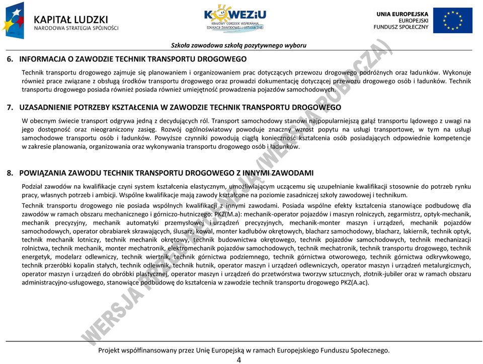 Technik transportu drogowego posiada również posiada również umiejętność prowadzenia pojazdów samochodowych. 7.