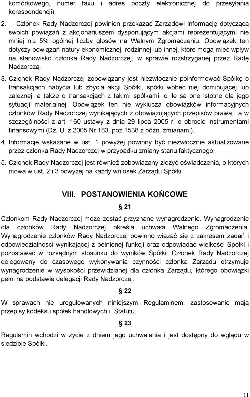 Zgromadzeniu. Obowiązek ten dotyczy powiązań natury ekonomicznej, rodzinnej lub innej, które mogą mieć wpływ na stanowisko członka Rady Nadzorczej, w sprawie rozstrzyganej przez Radę Nadzorczą. 3.