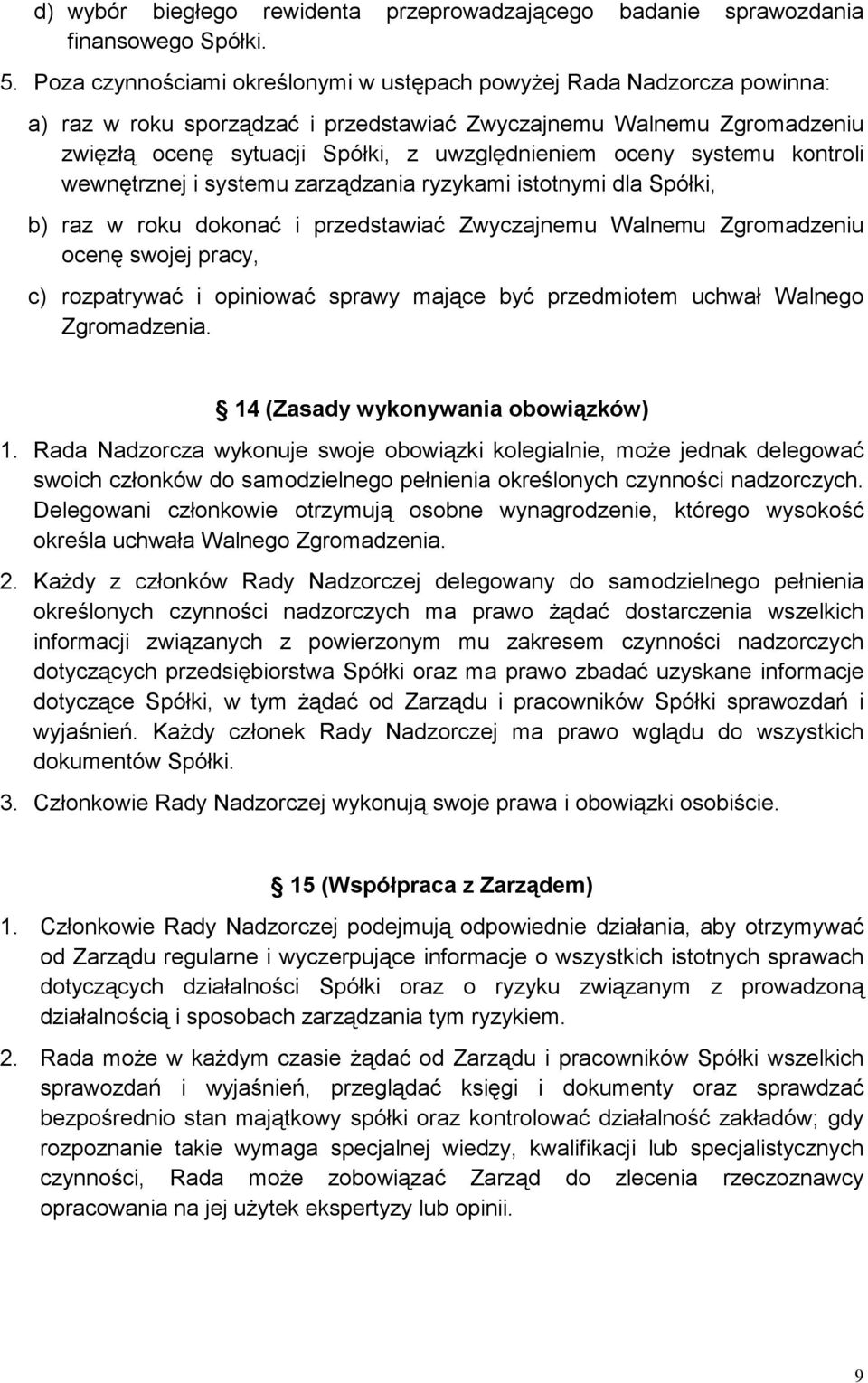 systemu kontroli wewnętrznej i systemu zarządzania ryzykami istotnymi dla Spółki, b) raz w roku dokonać i przedstawiać Zwyczajnemu Walnemu Zgromadzeniu ocenę swojej pracy, c) rozpatrywać i opiniować