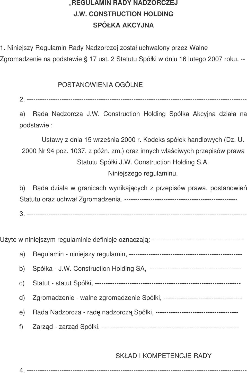 Kodeks spółek handlowych (Dz. U. 2000 Nr 94 poz. 1037, z pón. zm.) oraz innych właciwych przepisów prawa Statutu Spółki J.W. Construction Holding S.A. Niniejszego regulaminu.