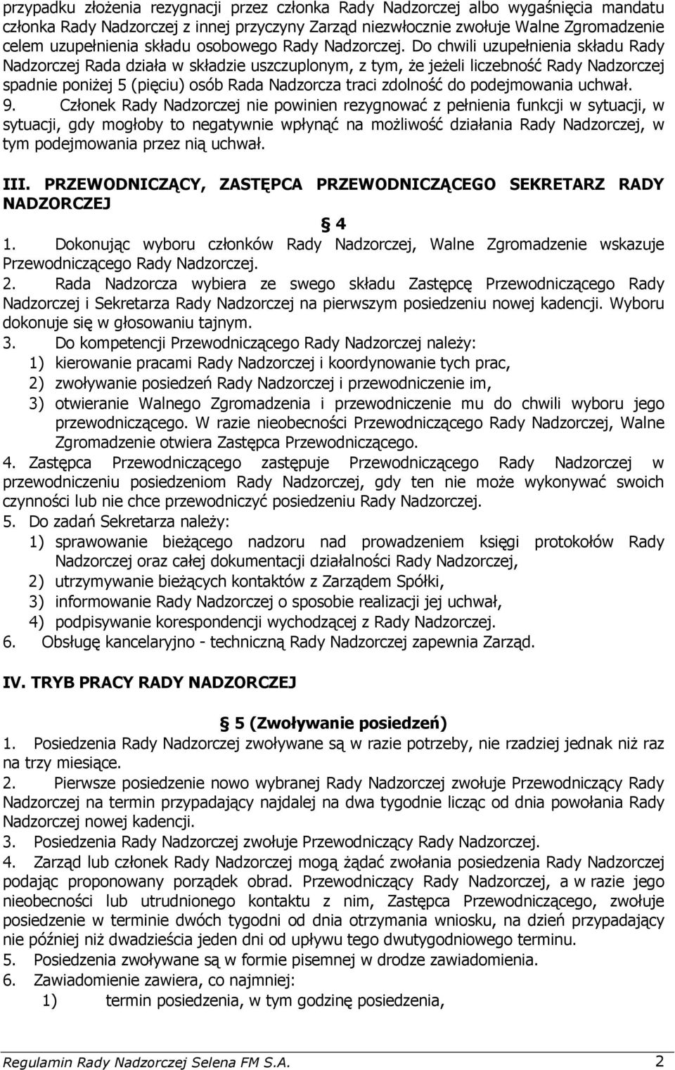 Do chwili uzupełnienia składu Rady Nadzorczej Rada działa w składzie uszczuplonym, z tym, Ŝe jeŝeli liczebność Rady Nadzorczej spadnie poniŝej 5 (pięciu) osób Rada Nadzorcza traci zdolność do